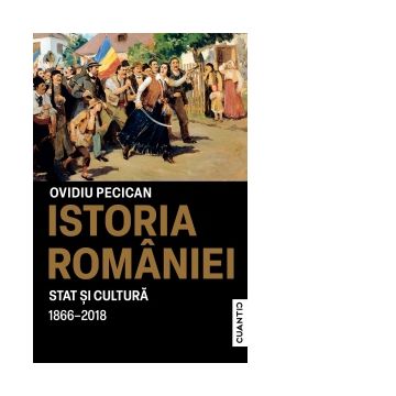 Istoria Romaniei. Stat si cultura (1866-2018)