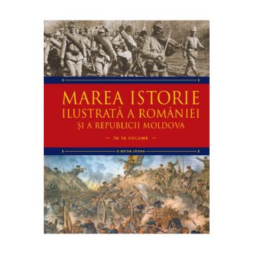 Marea istorie ilustrata a Romaniei si a Republicii Moldova. Volumul 7