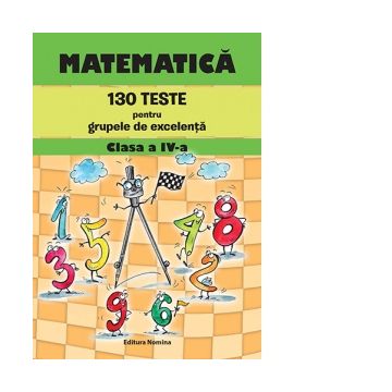 Matematica - 130 teste pentru grupele de excelenta clasa a IV-a. Editie 2023