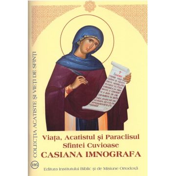Viața, Acatistul și Paraclisul Sfintei Cuvioase Casiana Imnografa