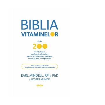 Biblia vitaminelor. Peste 200 de vitamine si suplimente alimentare pentru a-ti imbunatati sanatatea, starea de bine si longevitatea