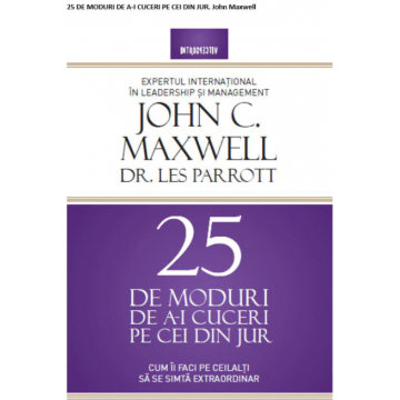 25 de moduri de a-i cuceri pe cei din jur | John C. Maxwell