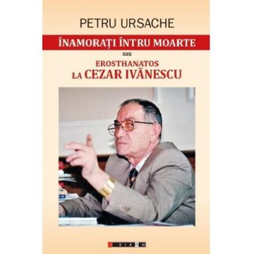 Inamorati intru moarte sau Erosthanatos la Cezar Ivanescu | Petru Ursache