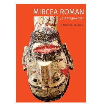 Mircea Roman „din fragmente” | Alexandru Davidian