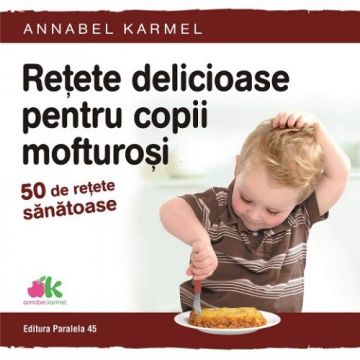Retete delicioase pentru copii mofturosi | Annabel Karmel