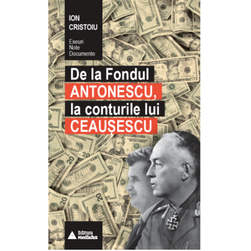 De la Fondul Antonescu, la conturile lui Ceausescu | Ion Cristoiu