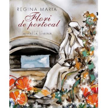 Regina Maria. Flori de portocal | Mihaela Simina