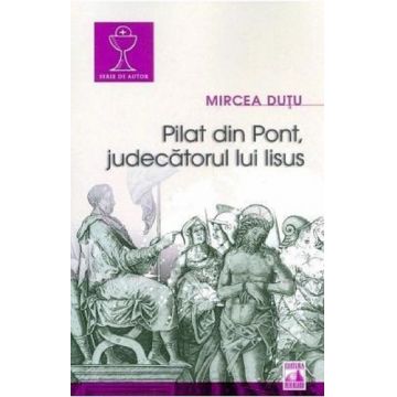 Pilat din Pont, j�torul lui Iisus | Mircea Dutu