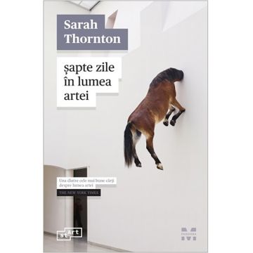 Sapte zile in lumea artei | Sarah Thornton
