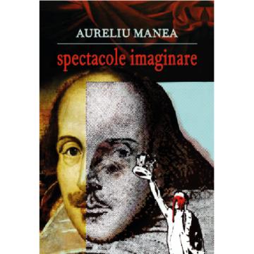 Spectacole imaginare | Aureliu Manea
