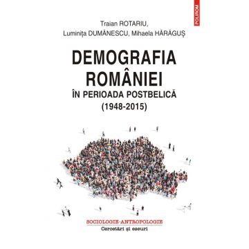 Demografia Romaniei in perioada postbelica | Traian Rotariu, Luminita Dumanescu, Mihaela Haragus