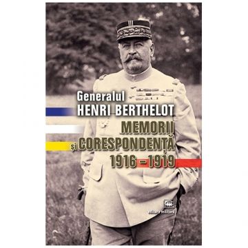 Generalul Henri Berthelot. Memorii si corespondenta 1916–1919 |
