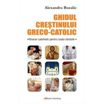 Ghidul crestinului greco-catolic | Alexandru Buzalic
