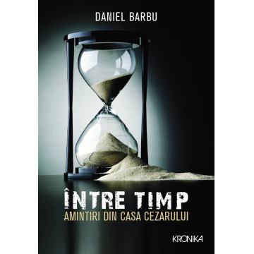 Intre timp. Amintiri din casa Cezarului | Daniel Barbu