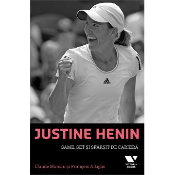 Justine Henin - Game, set si sfarsit de cariera | Claude Moreau, Francois Artigas