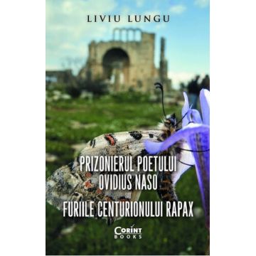 Prizonierul poetului Ovidius Naso sau Furiile centurionului Rapax | Liviu Lungu