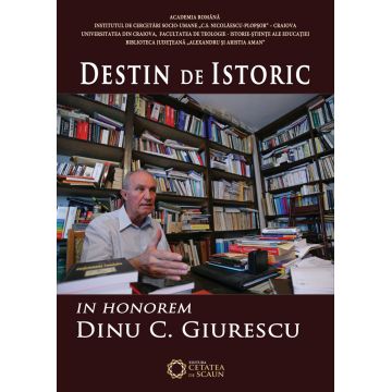 Destin de istoric. In Honorem Dinu C. Giurescu | Cezar Avram, Dinica Ciobotea, Vladimir Osiac