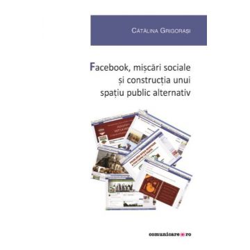 Facebook, miscari sociale si constructia unui spatiu public alternativ | Catalina Grigorasi