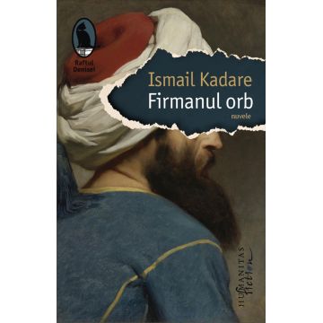 Firmanul orb | Ismail Kadare