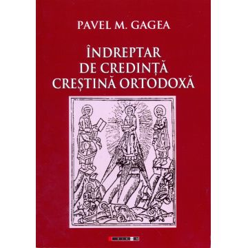 Indreptar de credinta crestina ortodoxa | Pavel M. Gagea