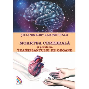 Moartea cerebrala si transplantul de organe | Stefania Kory Calomfirescu