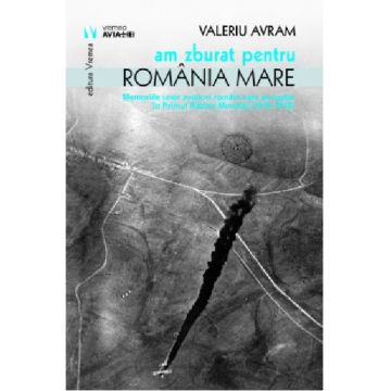 Am zburat pentru Romania Mare | Valeriu Avram