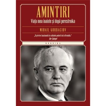 Amintiri. Viata mea inainte si dupa Perestroika | Mihail Gorbaciov