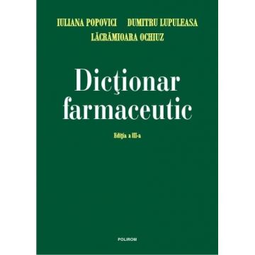 Dictionar farmaceutic Ed. a III-a | Lacramioara Ochiuz, Iuliana Popovici, Dumitru Lupuleasa