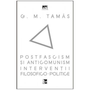 Postfascism si anticomunism. Interventii filosofico-politice | G.M. Tamas