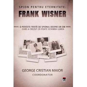 Spion pentru eternitate: Frank Wisner | George Cristian Maior