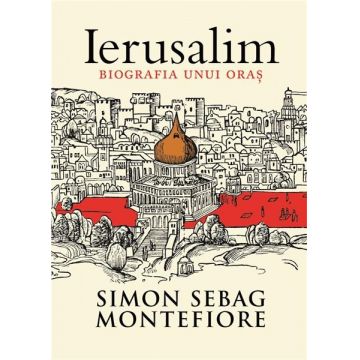 Ierusalim. Biografia unui oras | Simon Sebag Montefiore