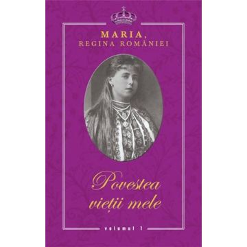 Povestea vietii mele | Regina Maria A Romaniei