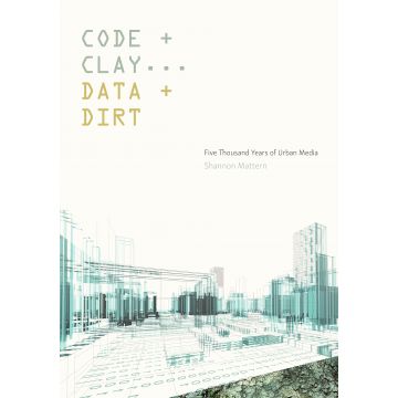 Code and Clay, Data and Dirt | Shannon Mattern