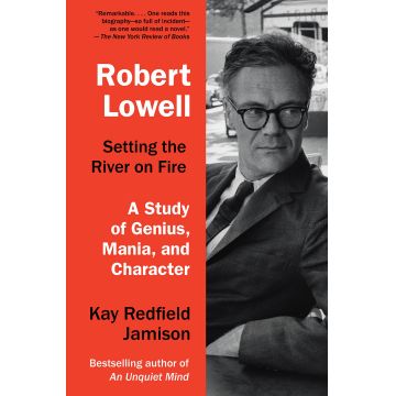 Robert Lowell, Setting The River On Fire | Kay Redfield Jamison