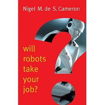 Will Robots Take Your Job? | Nigel M. de S. Cameron