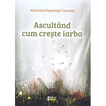 Ascultand cum creste iarba | Mariana Popeanga Cornoiu