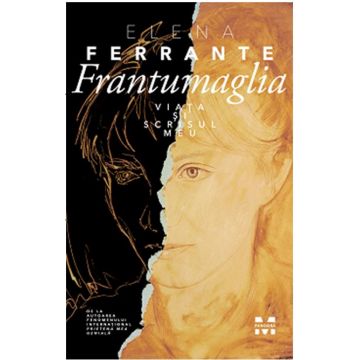 Frantumaglia. Viata si scrisul meu | Elena Ferrante