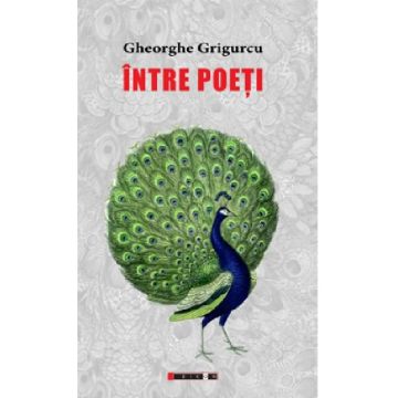 Intre poeti | Gheorghe Grigurcu