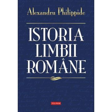 Istoria limbii romane | Alexandru Philippide
