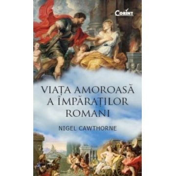 Viata amoroasa a imparatilor romani | Nigel Cawthorne