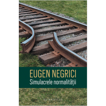 Simulacrele normalitatii | Eugen Negrici
