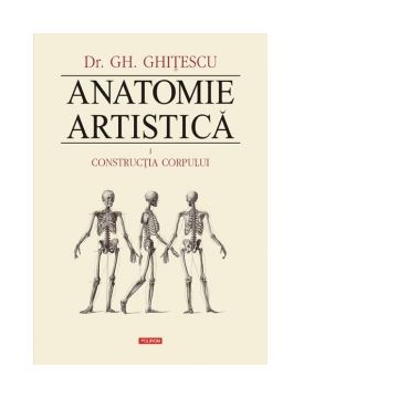 Anatomie artistica. Volumul I: Constructia corpului