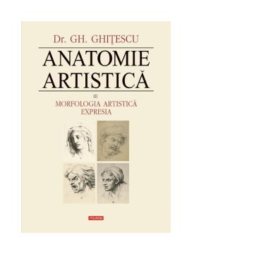 Anatomie artistica. Volumul III: Morfologia artistica. Expresia