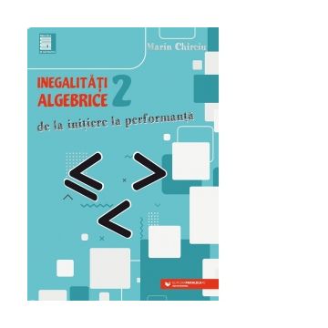 Inegalitati algebrice (2). De la initiere la performanta