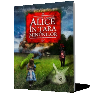 Alice în Ţara Minunilor. Alice în Ţara din Oglindă