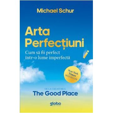 Arta perfectiunii. Cum sa fii perfect intr-o lume imperfecta - Michael Schur