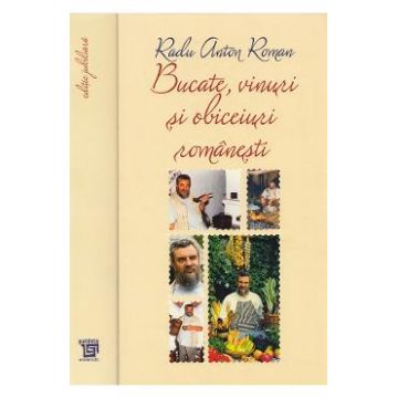 Bucate, vinuri si obiceiuri romanesti Ed. Jubiliara - Radu Anton Roman
