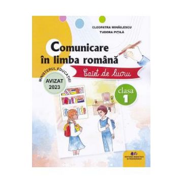 Comunicare in limba romana - Clasa 1 - Caiet de lucru - Cleopatra Mihailescu, Tudora Pitila