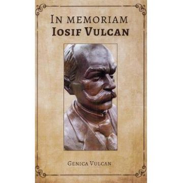 In memoriam Iosif Vulcan - Genica Vulcan