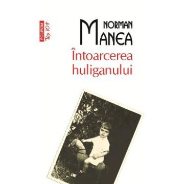 Intoarcerea Huliganului - Norman Manea